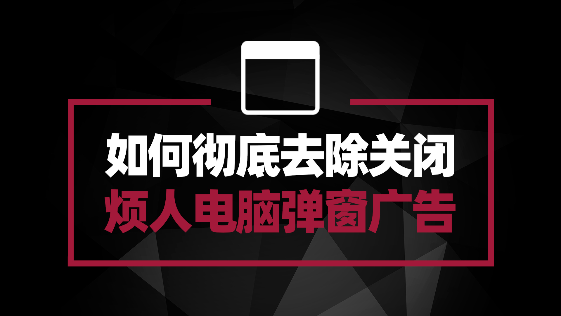 如何彻底去除关闭烦人的电脑弹窗广告